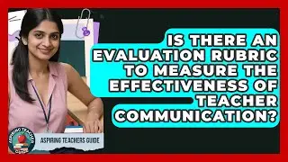 Is There An Evaluation Rubric To Measure The Effectiveness Of Teacher Communication?