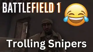 Trolling Snipers in Battlefield 1