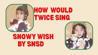 (MERRY CHRISTMAS 🎄) HOW WOULD TWICE SING SNOWY WISH BY SNSD || 트와이스 Line Distribution 