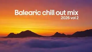 Balearic Chill Out Mix 2026 Vol 2 🌅 Sunset Ibiza Lounge &bull; Deep Chill & Relaxing Summer Vibes
