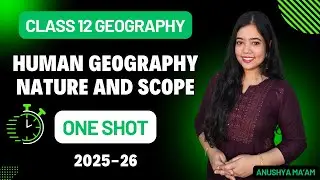Human Geography: Nature And Scope | One Shot | Class 12 Geography | 2025-26 | Anushya ma'am