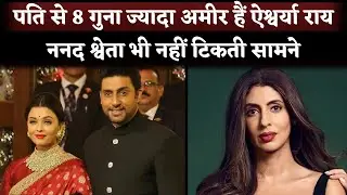 Aishwarya Rai Net Worth is 800 Crore More Than Abhishek Bachchan & Shewta Bachchan