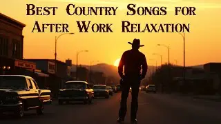 Best Country Songs for After Work Relaxation | Calm Country Playlist