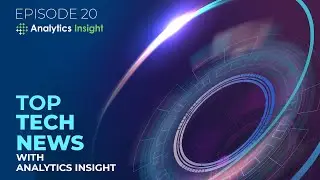 Top Tech News with Analytics Insight: Episode 20