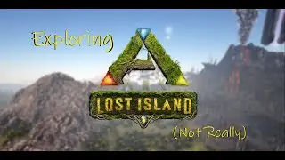 Exploring Lost Island (Kind Of) - ARK: Survival Evolved