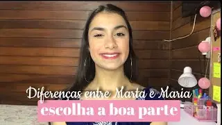 DIFERENÇA ENTRE MARTA E MARIA | Escolha a boa parte!