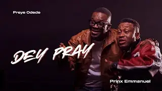 Preye Odede - Dey Pray ft Prinx Emmanuel (Official Video)