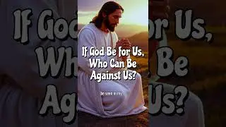 If God Be for Us, Who Can Be Against Us?