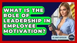 What Is The Role Of Leadership In Employee Motivation? - All About Capitalism