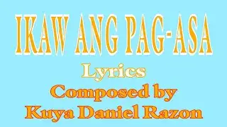 Ikaw Ang Pag-Asa Lyrics | Composed by Kuya Daniel Razon