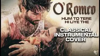 O'Romeo: Hum To Tere Hi Liye The | Classical Instrumental Cover | Shahid Kapoor, Triptii D | Arijit