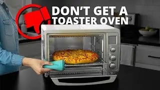 Don&rsquo;t Get a Toaster Oven | Reasons Not to Buy a Toaster Oven!