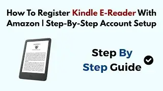 How To Register Kindle E-Reader With Amazon | Step-By-Step Account Setup