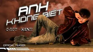 C-ROT | ANH KH&Ocirc;NG BIẾT | OFFICIAL TEASER