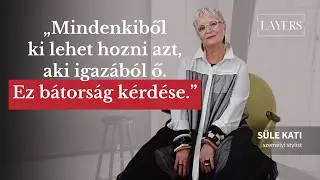 „Mindenkiből ki lehet hozni azt, aki igazából ő. Ez bátorság kérdése.” | LAYERS x Süle Kati