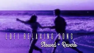 Lofi Relaxing song || slowed Reverb hindi