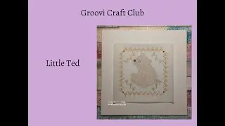 Groovi Craft Club - Little Ted