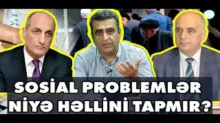 Sosial problemlər niyə həllini tapmır, narazılıqların səbəbi nədir? DEBAT
