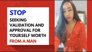 STOP seeking Validation and Approval for your self worth from a MAN
