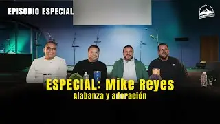 Especial alabanza y adoraci&oacute;n: Ft. Mike Reyes | Cristianismo sin censura #18