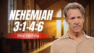 Skip Heitzig Podcast_ Nehemiah 3_1-4_6