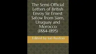 The Semi-Official Letters of SIR ERNEST SATOW from Siam, Uruguay and Morocco 1884-1895 #ernestsatow