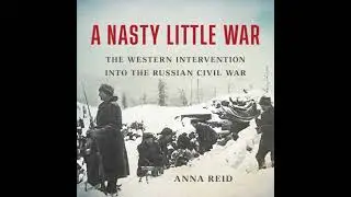 Nasty Little War: The Western Intervention into the Russian Civil War - Anna Reid