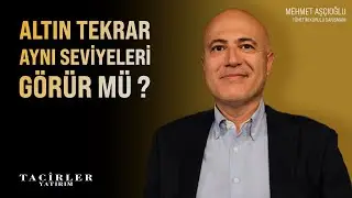Altın Tekrar Aynı Seviyeleri Görür Mü ? | Mehmet Aşçıoğlu | Tacirler Yatırım