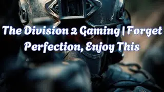 The Division 2 Gaming | Forget Perfection, Enjoy This