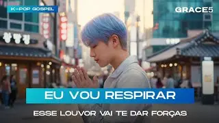 🙏🏻 Ouça essa louvor e continue firme - EU VOU RESPIRAR - K-pop Gospel (GRACE5)
