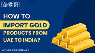 How to Import Gold Products from UAE to India?