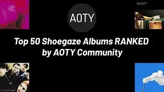 Top 50 Shoegaze Albums RANKED by AOTY.org Community