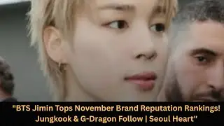 &laquo;Чимин из BTS возглавил рейтинг репутации бренда в ноябре! Чонгук и G-Dragon следят за ним | Seou...