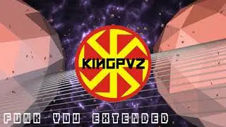 Kingpvz - Funk You (Extended/Improved Version) [Some type of 4k song]