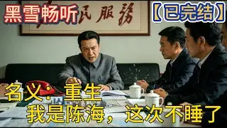 【已完结】🔥《名义：重生我是陈海这次不睡了》 🔥#都市 #重生 #仕途 #职场 #爽文 #热血 #一口气看完 #有声小说