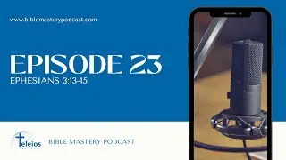 Bible Mastery Podcast | Episode 23: Ephesians 3:13-15