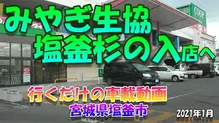 【閉店】 みやぎ生協塩釜杉の入店に行くだけの車載動画 ★ 宮城県塩釜市 2021年1月