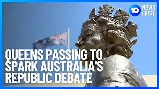 Queen's Passing To Re-Invigorate The Republic Debate In Australia | 10 News First