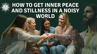HOW TO GET INNER PEACE AND STILLNESS IN A NOISY WORLD