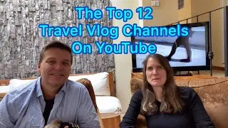 The Top 12 Travel Channels / Vloggers on YouTube - We just weren't satisfied with a Top 10 list.