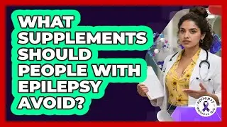 What Supplements Should People With Epilepsy Avoid?