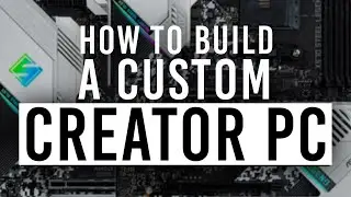 The ULTIMATE Creator Workstation: How to Choose PC Parts for Your Build