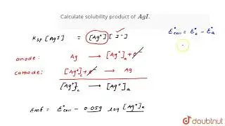 The `e.m.f` of cell `Ag|AgI_((s)),0.05MKI|| 0.05 M AgNO_(3)|Ag` is `0.788 V`. Calculate solubility