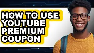 How to Use Youtube Premium Coupon - Full Guide