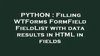 PYTHON : Filling WTForms FormField FieldList with data results in HTML in fields