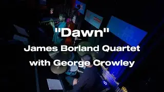 Dawn- James Borland Quartet with George Crowley