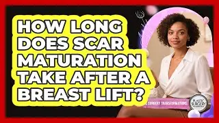 How Long Does Scar Maturation Take After A Breast Lift? - Plastic Surgery Transformations
