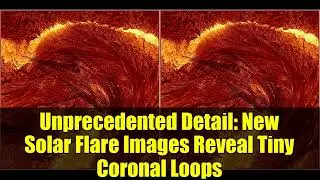 Unprecedented Detail: New Solar Flare Images Reveal Tiny Coronal Loops
