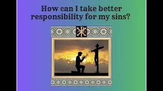 Jan 28 Wed - How can I take better responsibility for my sins?