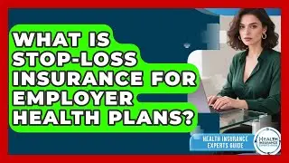What Is Stop-loss Insurance For Employer Health Plans? - Health Insurance Experts Guide